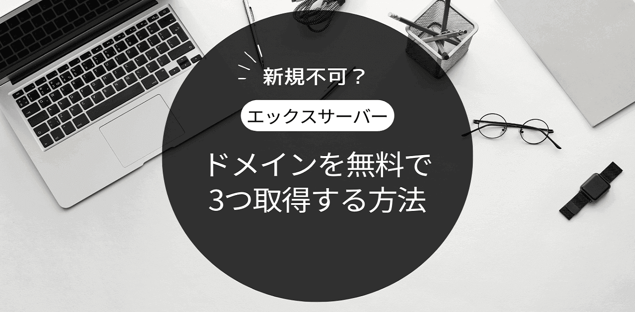 【新規不可】エックスサーバーで3つのドメインを無料で取得する方法